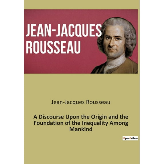 A Discourse Upon the Origin and the Foundation of the Inequality Among Mankind: Exploring the Roots and Justifications o, (Paperback)