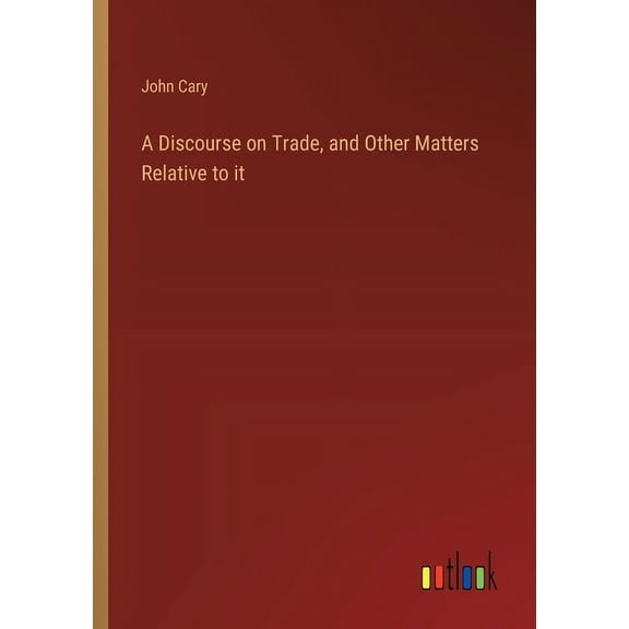 A Discourse on Trade, and Other Matters Relative to it (Paperback)