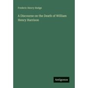 A Discourse on the Death of William Henry Harrison, Paperback
