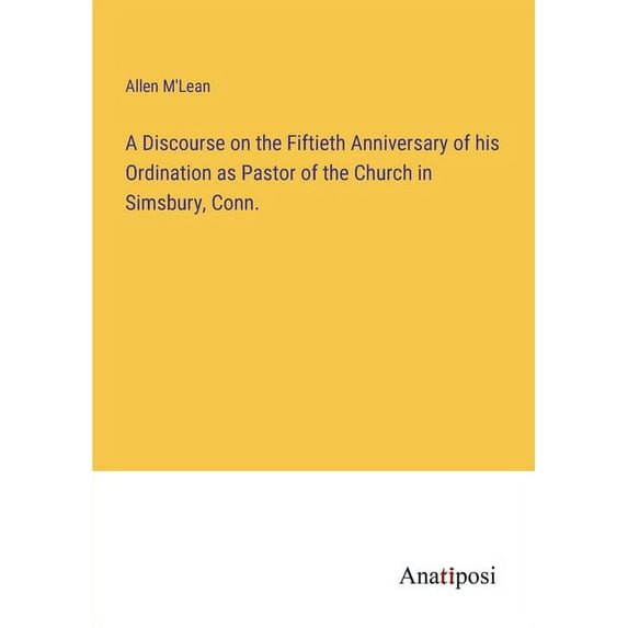 A Discourse on the Fiftieth Anniversary of his Ordination as Pastor of the Church in Simsbury, Conn.