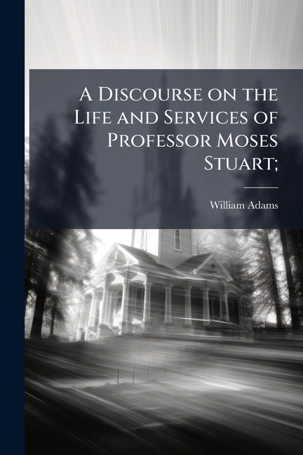 A Discourse on the Life and Services of Professor Moses Stuart;, (Paperback)