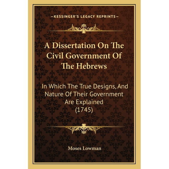 A Dissertation On The Civil Government Of The Hebrews : In Which The True Designs, And Nature Of Their Government Are Explained (1745) (Paperback)