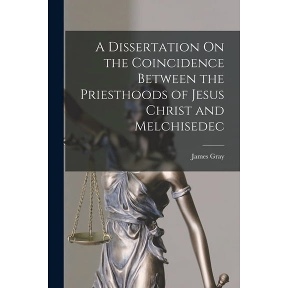 A Dissertation On the Coincidence Between the Priesthoods of Jesus Christ and Melchisedec (Paperback)
