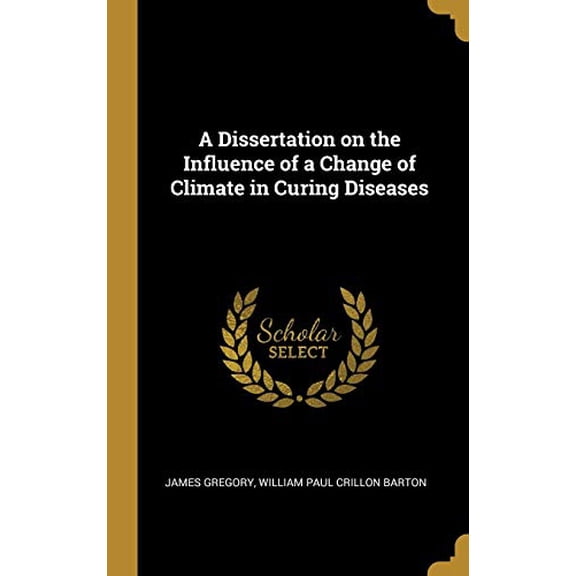 A Dissertation on the Influence of a Change of Climate in Curing Diseases Hardcover 0526931205 9780526931200 James Gregory, William Paul Crillon Barton