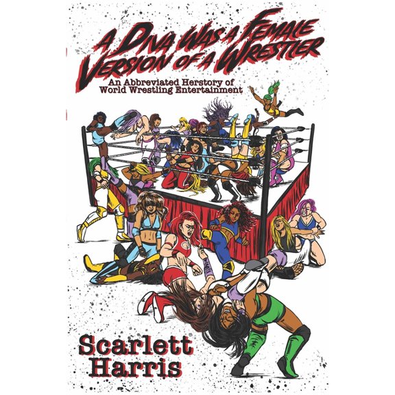 A Diva Was a Female Version of a Wrestler: An Abbreviated Herstory of World Wrestling Entertainment, (Paperback)