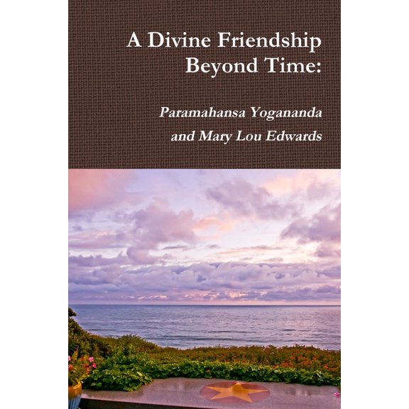 A Divine Friendship Beyond Time: Paramahansa Yogananda and Mary Lou Edwards, (Paperback)