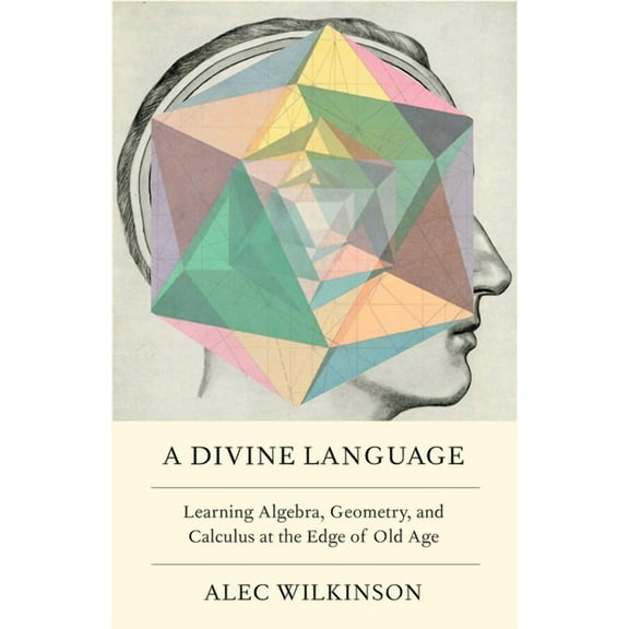 A Divine Language: Learning Algebra, Geometry, and Calculus at the Edge of Old Age, (Hardcover)