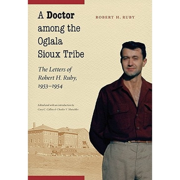Pre-Owned A Doctor Among the Oglala Sioux Tribe: The Letters of Robert H. Ruby, 1953-1954 (Hardcover) 080322625X 9780803226258