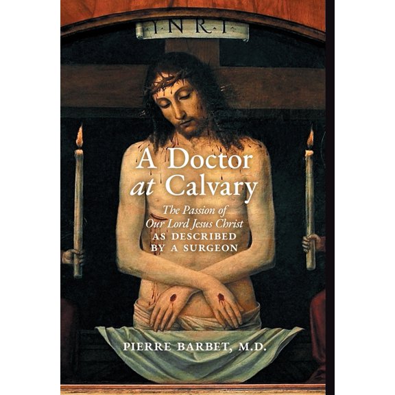 A Doctor at Calvary: The Passion of Our Lord Jesus Christ as Described by a Surgeon, (Hardcover)