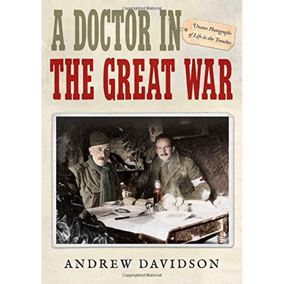 Pre-Owned A Doctor in the Great War: Unseen Photographs of Life in the Trenches (Hardcover) 1476777551 9781476777559