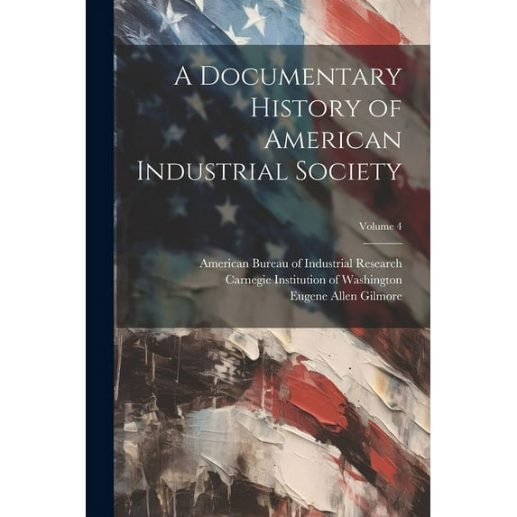 A Documentary History of American Industrial Society; Volume 4 (Paperback)