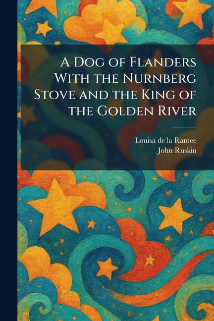 A Dog of Flanders With the Nurnberg Stove and the King of the Golden River, (Paperback)
