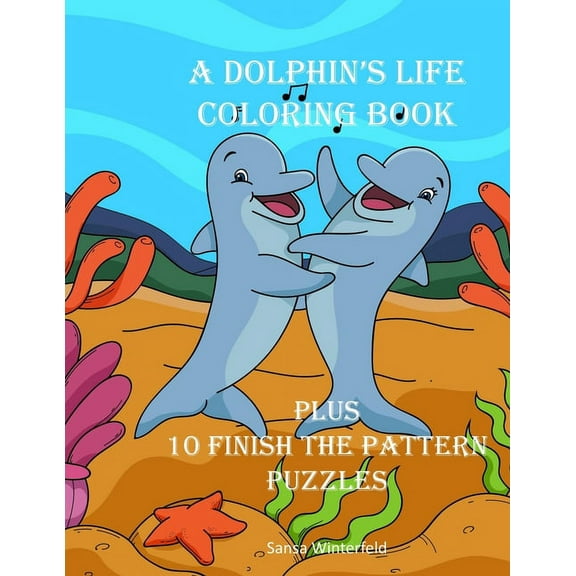 A Dolphin's Life Coloring Book: Including 10 Finish the Pattern Puzzles, kids 4-8, (Paperback)