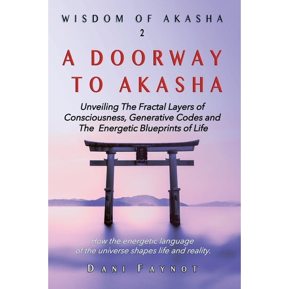 Wisdom of Akasha A Doorway to Akasha: Exploring the Fractal Layers of Consciousness, Cosmic Origins, Generative Codes, and the Energetic , Book 2, (Paperback)