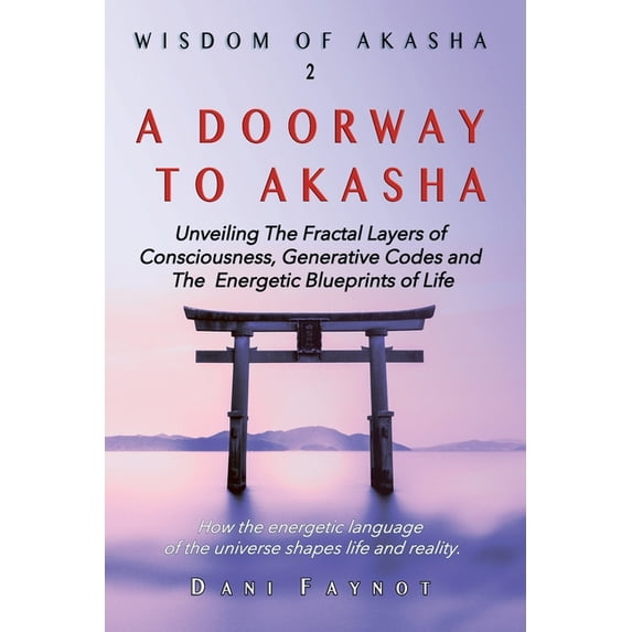 Wisdom of Akasha A Doorway to Akasha: Exploring the Fractal Layers of Consciousness, Cosmic Origins, Generative Codes, and the Energetic , Book 2, (Paperback)