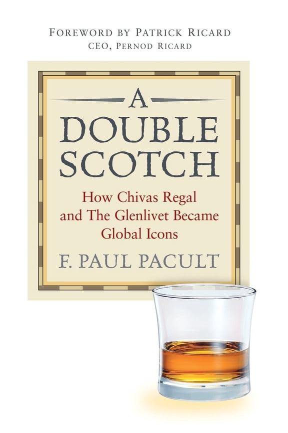 A Double Scotch: How Chivas Regal and The Glenlivet Became Global Icons - F. Paul Pacult