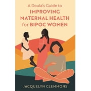 A Doulas Guide to Improving Maternal Health for Bipoc Women, Paperback