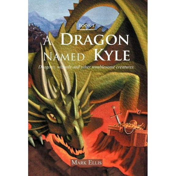 A Dragon Named Kyle: Dragons, Wizards and Other Troublesome Creatures., (Hardcover)