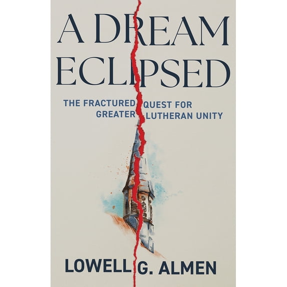A Dream Eclipsed: The Fractured Quest for Greater Lutheran Unity, (Paperback)