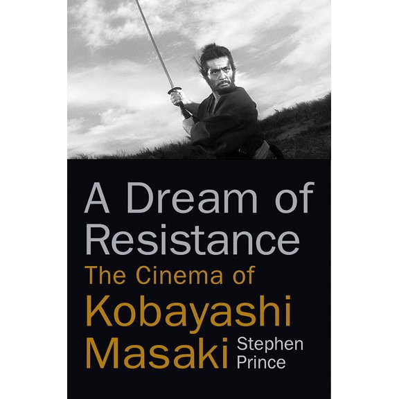 A Dream of Resistance : The Cinema of Kobayashi Masaki (Hardcover)