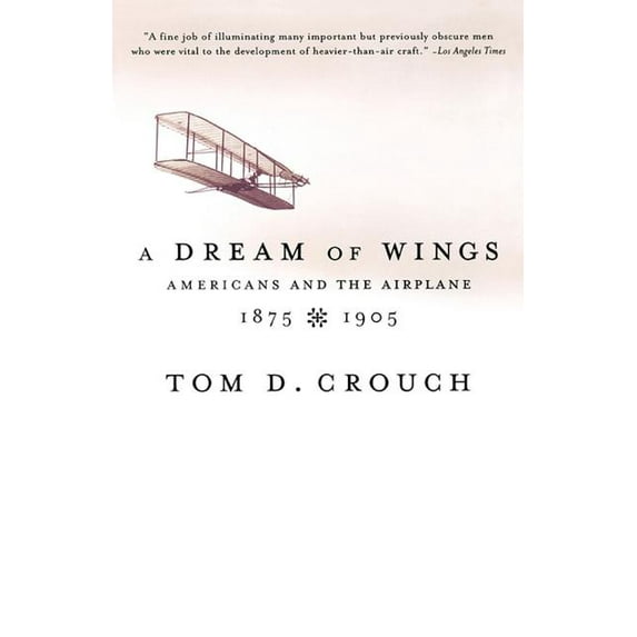 A Dream of Wings: Americans and the Airplane, 1875-1905, (Paperback)
