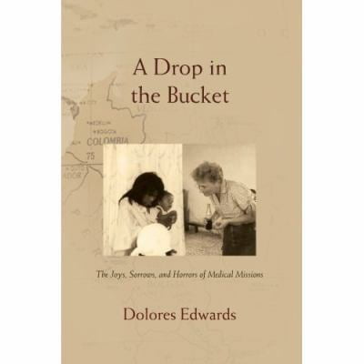 Pre-Owned A Drop in the Bucket: The Joys, Sorrows, and Horrors of Medical Missions (Paperback) 0595415997 9780595415991