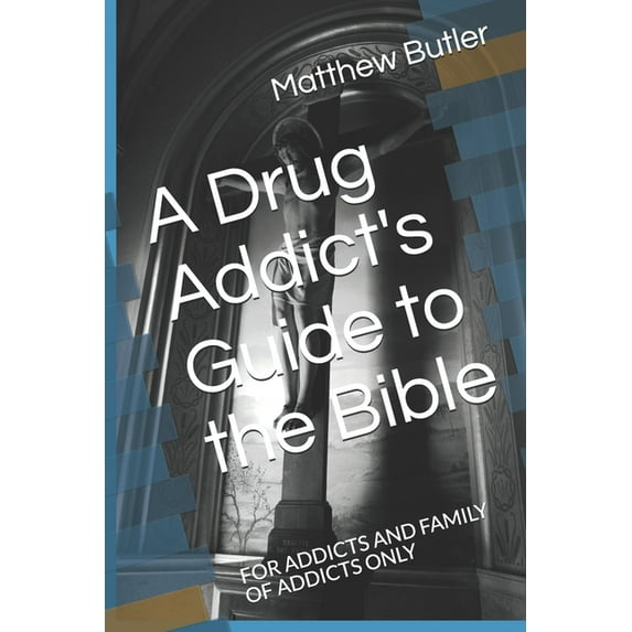 A Drug Addict's Guide to the Bible: For Addicts and Family of Addicts Only, (Paperback)