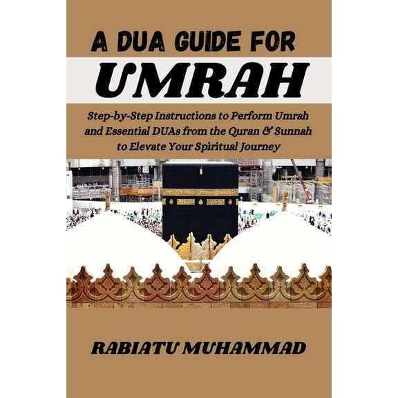A Dua Guide for Umrah: Step-by-Step Instructions to Perform Umrah and Essential DUAs from the Quran & Sunnah to Elev, (Paperback)