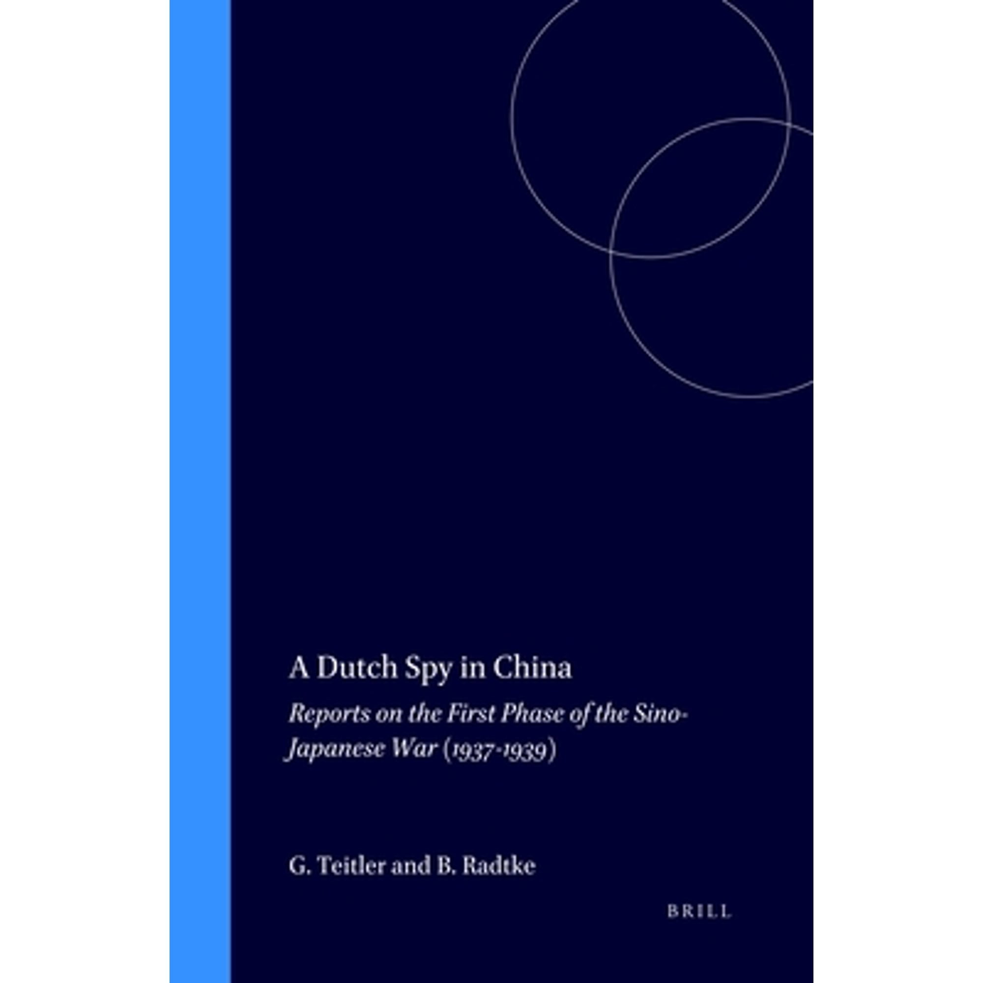 Pre-Owned A Dutch Spy in China: Reports on the First Phase of the Sino-Japanese War (1937-1939) (Hardcover 9789004114876) by Ger Teitler, Bernd Radtke