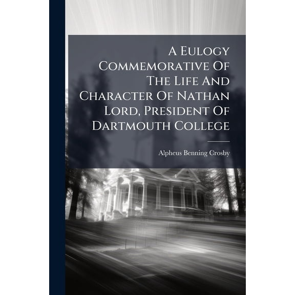 A Eulogy Commemorative Of The Life And Character Of Nathan Lord, President Of Dartmouth College (Paperback)