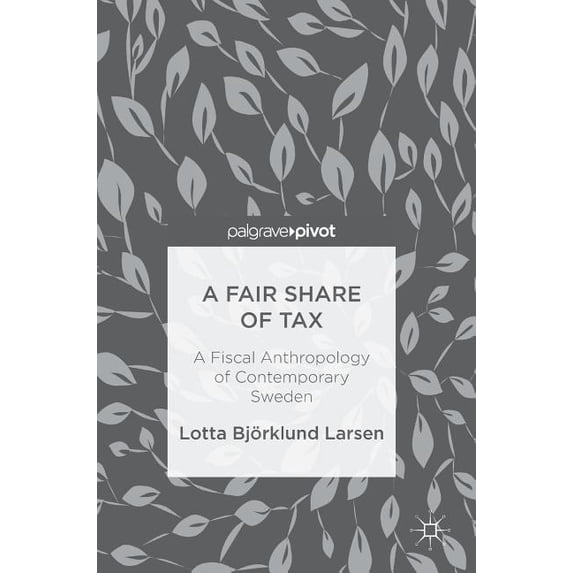 A Fair Share of Tax: A Fiscal Anthropology of Contemporary Sweden, (Hardcover)