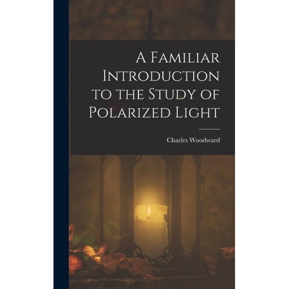 A Familiar Introduction to the Study of Polarized Light, (Hardcover)