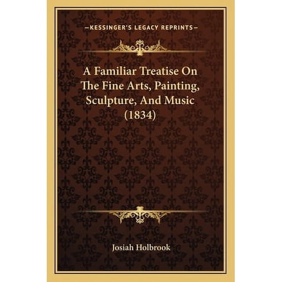 A Familiar Treatise on the Fine Arts, Painting, Sculpture, and Music (1834) Paperback
