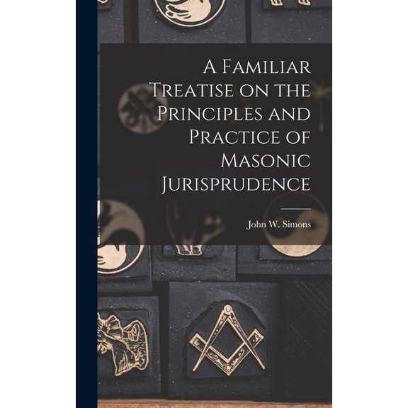 A Familiar Treatise on the Principles and Practice of Masonic Jurisprudence (Hardcover)