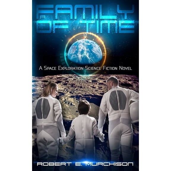 A Family of Time: A Space Exploration Science Fiction Novel (Paperback) by Robert E Murchison