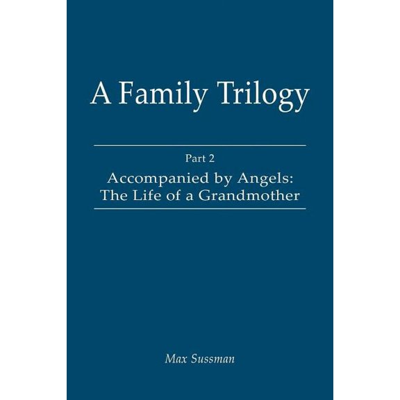 A Family Trilogy: Part 2: Accompanied by Angels: The Life of a Grandmother, (Paperback)