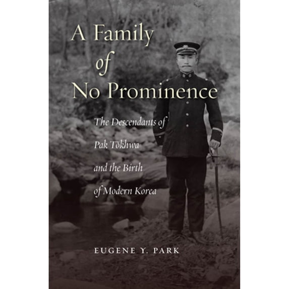 Pre-Owned A Family of No Prominence: The Descendants of Pak T khwa and the Birth of Modern Korea (Hardcover 9780804788762) by Eugene Y Park