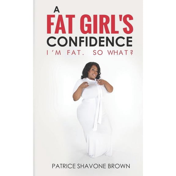 A Fat Girl's Confidence A Fat Girl's Confidence: I'm Fat. So What?, Book 1, (Paperback)