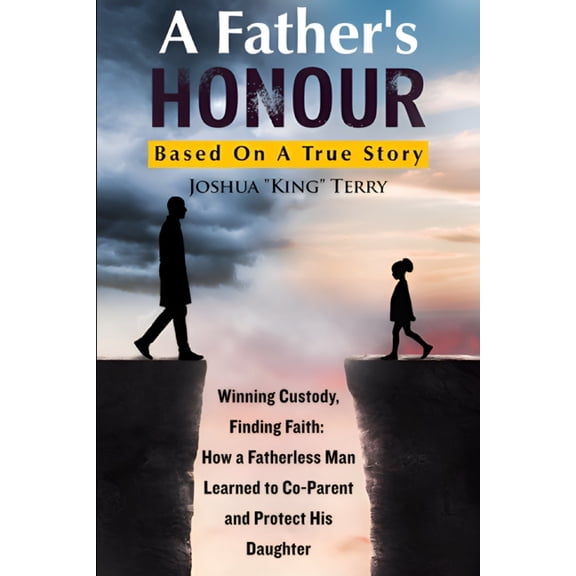A Father's HONOUR: Winning Custody, Finding Faith: How a Fatherless Man Learned to Co-Parent and Protect His Daughter, (Paperback)