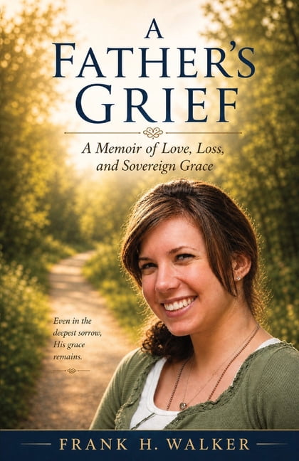 A Father's Grief: A Memoir of Love, Loss, and Sovereign Grace, (Paperback)