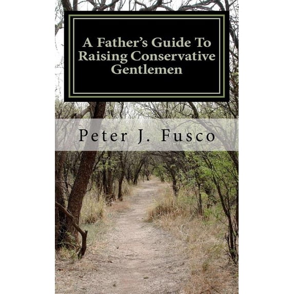 A Father's Guide To Raising Conservative Gentlemen: And Saving America At The Same Time, (Paperback)