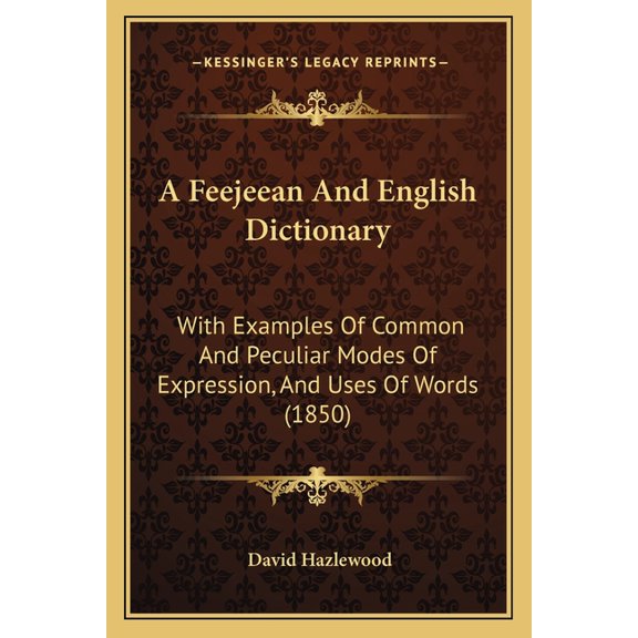 A Feejeean And English Dictionary : With Examples Of Common And Peculiar Modes Of Expression, And Uses Of Words (1850) (Paperback)