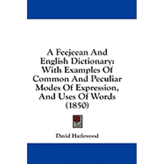 A Feejeean And English Dictionary : With Examples Of Common And Peculiar Modes Of Expression, And Uses Of Words (1850) (Paperback)