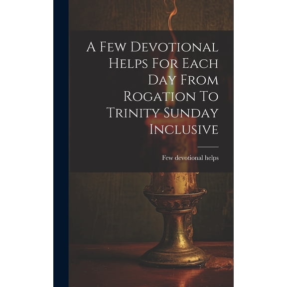 A Few Devotional Helps For Each Day From Rogation To Trinity Sunday Inclusive (Hardcover)