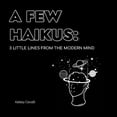 thumbnail image 1 of A Few Haikus: 3 little lines from the modern mind, (Paperback), 1 of 1