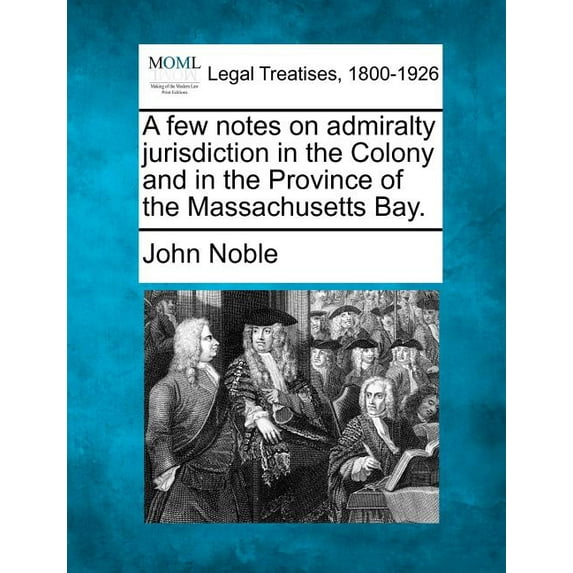 A Few Notes on Admiralty Jurisdiction in the Colony and in the Province of the Massachusetts Bay. (Paperback)