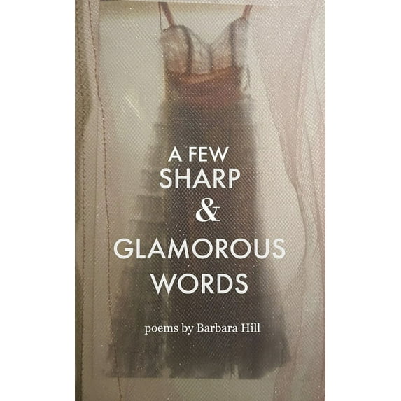 A Few Sharp and Glamorous Words (Paperback) by Barbara Hill