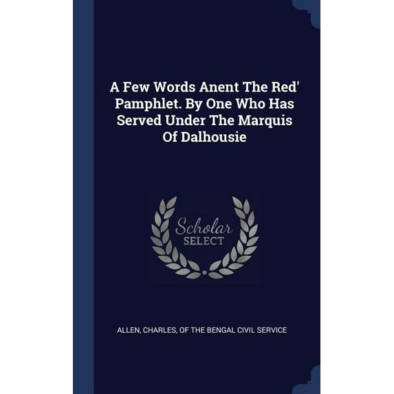 A Few Words Anent The Red' Pamphlet. By One Who Has Served Under The Marquis Of Dalhousie (Hardcover)