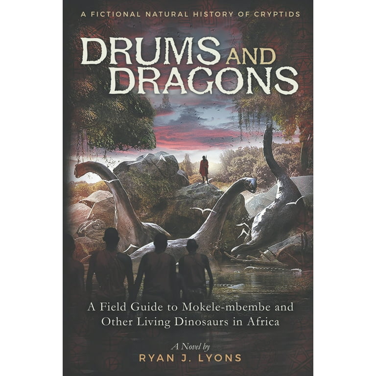 Drums and Dragons: A Field Guide to Mokele-mbembe and Other Living