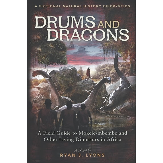 A Fictional Natural History of Cryptids Drums and Dragons: A Field Guide to Mokele-mbembe and Other Living Dinosaurs in Africa, Book 1, (Paperback)
